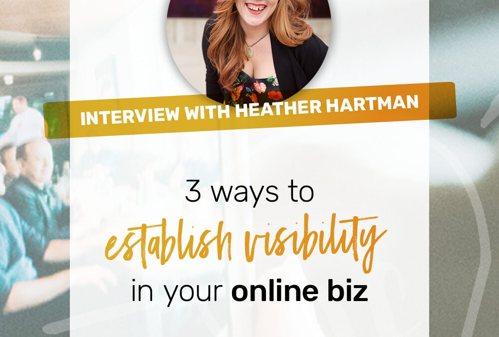 Ep 9: 3 ways to establish visibility in your online biz with Heather Hartman