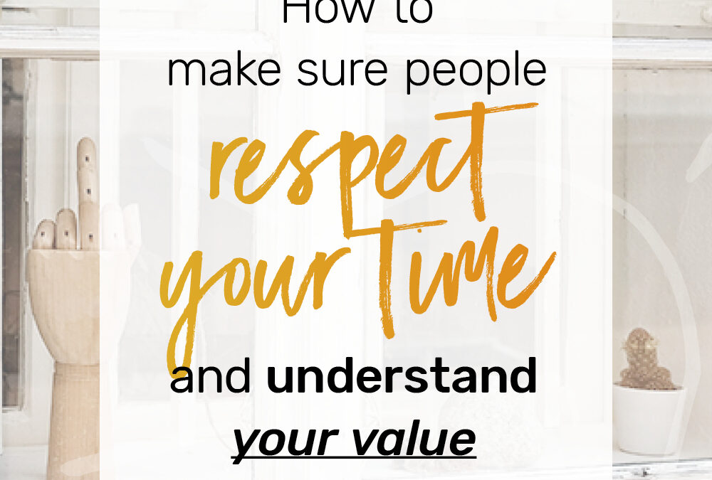 Ep 6: How to make sure people respect your time and understand your value